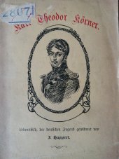 kniha Karl Theodor Körner, geboren am 23. September 1791 zu Dresden, gefallen am 26. August 1813 in dem Gefechte bei Gadebusch nachst Schwerin Lebensbild, der deutschen Jugend gewidmet von, Lehrerhausverein fur Mahren in Brunn 1913