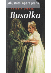 kniha Antonín Dvořák (1841-1904), Rusalka, op. 114 lyrická pohádka o třech jednáních : premiéra 5.5.2005, Státní opera Praha 2007