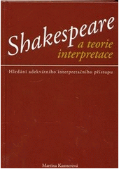 kniha Shakespeare a teorie interpretace hledání adekvátního interpretačního přístupu, Západočeská univerzita v Plzni 2011