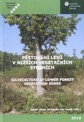 kniha Pěstování lesů v nižších vegetačních stupních = Silviculture at Lower Forest Vegetation Zones, Ústav zakládání a pěstění lesů, Lesnická a dřevařská fakulta, Mendelova univerzita 2010