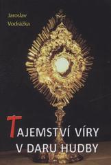 kniha Tajemství víry v daru hudby, Metropolitní kapitula sv. Václava v Olomouci v nakl. Matice cyrilometodějská 2010