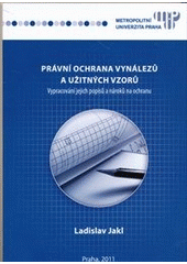 kniha Právní ochrana vynálezů a užitných vzorů vypracování jejich popisů a nároků na ochranu, Metropolitní univerzita Praha 2011