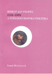 kniha Biskup Jan Filipec (1431-1509) a středoevropská politika, Krajská knihovna Františka Bartoše 2003