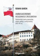 kniha Ambasadorowie wzajemnego zrozumienia. Niedocenieni twórcy pomostów miedzy polska i czeska kultura (XIX-XXI w.) Studia i szkice, Historický ústav Akademie věd ČR 2013