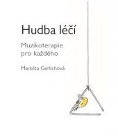 kniha Hudba léčí Muzikoterapie pro každého, Gerlichová Markéta 2017