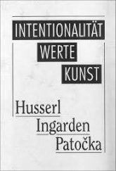 kniha Intentionalität, Werte, Kunst (Husserl, Ingarden, Patočka) : Beiträge zur gleichnamigen Prager Konferenz vom Mai 1992, Filosofia 1995