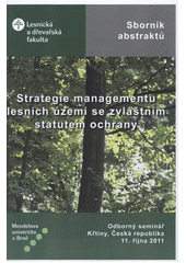 kniha Strategie managementu lesních území se zvláštním statutem ochrany (odborný seminář) : Křtiny, 11. října 2011 : [sborník abstraktů], Mendelova univerzita  2011