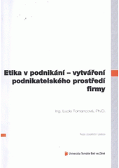 kniha Etika v podnikání - vytváření podnikatelského prostředí firmy = Business ethics - creating a business environment : teze disertační práce, Univerzita Tomáše Bati ve Zlíně 2012