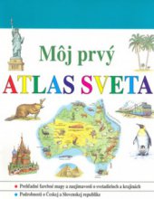 kniha Môj prvý atlas sveta prehľadné farevné mapy a zaujímavosti o svetadieloch a krajinách : podrobnosti o Českej a Slovenskej republike, Cesty 2003