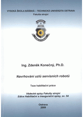 kniha Navrhování uzlů servisních robotů teze habilitační práce k habilitačnímu řízení v oboru Konstrukční a procesní inženýrství, Vysoká škola báňská - Technická univerzita Ostrava 2009