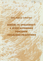 kniha Senioři ve společnosti a jejich autonomie pohledem sociálních pracovníků výzkumná zpráva za 3. rok řešení výzkumného úkolu GAČR, reg. č. 403/02/1182, Zdravotně sociální fakulta Ostravské univerzity 2004