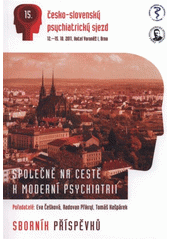 kniha Společně na cestě k moderní psychiatrii sborník příspěvků 15. česko-slovenského psychiatrického sjezdu s mezinárodní účastí : [12.-15.10.2011, ... Brno, Tribun EU 2011