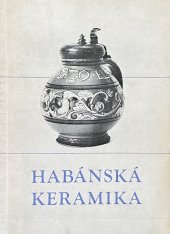 kniha Habánská keramika Moravská a slovenská habánská keramika : Uměleckoprůmyslové museum v Brně, listopad 1955 - leden 1956 , Uměleckoprůmyslové museum v Brně 1955