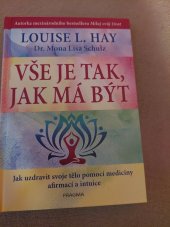 kniha Vše je tak,jak má být Jak uzdravit svoje tělo pomocí medicíny afirmací intuice, Euromedia Group-Pragma 2021