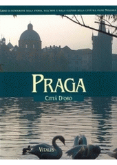 kniha Praga città d'oro : libro di fotografie con testi sulla storia, sull'arte e sulla cultura della città sul fiume Moldava, Vitalis 2004