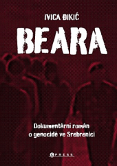 kniha Beara dokumentární román o genocidě ve Srebrenici, CPress 2016