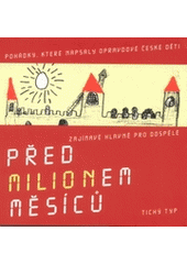 kniha Před milionem měsíců [pohádky, které napsaly opravdové české děti, zajímavé hlavně pro dospělé, Tichý typ 2004