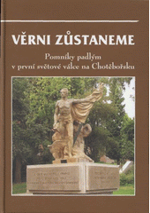 kniha Věrni zůstaneme pomníky padlým v první světové válce na Chotěbořsku, Město Chotěboř 2008