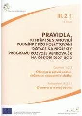 kniha Pravidla, kterými se stanovují podmínky pro poskytování dotace na projekty programu rozvoje venkova ČR na období 2007-2013. Opatření III.2.1, 14. kolo, - Obnova a rozvoj vesnic, občanské vybavení a služby., Ministerstvo zemědělství 2011