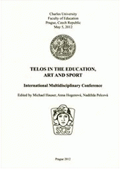 kniha Telos in the Education, Art and Sport international multidisciplinary conference : Charles University, Faculty of Education, Prague, Czech Republic, May 5, 2012, Charles University, Faculty of Education 2012