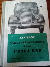 kniha Nákladní automobil 3 tuny Praga RND Určeno řidičům vozidel Praga RND, provozním mistrům, mechanikům, údržbářům a pro složky Svazarmu, SNTL 1954