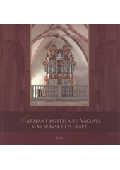 kniha Varhany kostela sv. Václava v Moravské Ostravě, Tiskárna Kleinwächter pro Římskokatolickou farnost Ostrava - Moravská Ostrava 2011