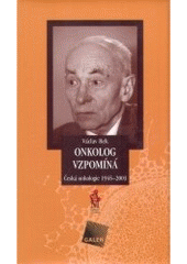 kniha Onkolog vzpomíná česká onkologie 1945-2003, Galén 2005