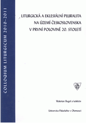 kniha Liturgická a eklesiální pluralita na území Československa v první polovině 20. století, Univerzita Palackého v Olomouci 2011