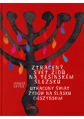 kniha Zrtracený svět Židů na Těšínském Slezsku Utracony świat Żydów na Śląsku Cieszyńskim, Ducatus Teschinensis 2013