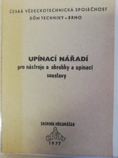 kniha Upínací nářadí pro nástroje a obrobky a upínací systémy Oborový den, Brno [září] 1977 : Sborník přednášek, Dům techniky ČVTS 1977