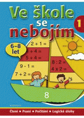 kniha Ve škole se nebojím čtení, psaní, počítání, logické úlohy ; [příklady, cvičení, hry, Knižní klub 2009