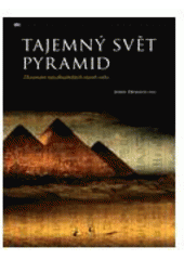 kniha Tajemný svět pyramid zkoumání nejzáhadnějších staveb světa, Zoner Press 2009