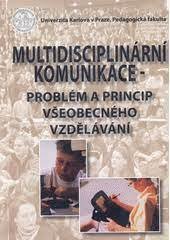 kniha Multidisciplinární komunikace - problém a princip všobecného vzdělávání, Univerzita Karlova, Pedagogická fakulta 2005