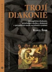 kniha Trojí diakonie evangelická diakonie, křesťanská služba a diakonát v perspektivě teorie sociálních systémů, Centrum pro studium demokracie a kultury 2019