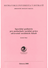 kniha Speciální pediatrie pro posluchače sociální práce zdravotně sociálních fakult, Ostravská univerzita v Ostravě, Zdravotně sociální fakulta 2008