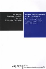 kniha O nový československý model socialismu Čtyři interdisciplinární vědecké týmy při ČSAV a UK v 60. letech, Ústav pro soudobé dějiny AV ČR 2015