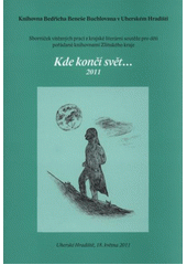 kniha Kde končí svět-- 2011 sborníček vítězných prací z krajské literární soutěže pro děti pořádané knihovnami Zlínského kraje, Knihovna Bedřicha Beneše Buchlovana 2011