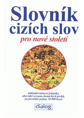 kniha Slovník cizích slov pro nové století základní měnové jednotky : abecední seznam chemických prvků : jazykovědné pojmy : 30 000 hesel, Dialog 2008