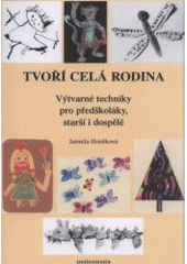 kniha Tvoří celá rodina výtvarné techniky pro předškoláky, starší i dospělé, Unicornis 2004