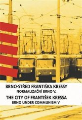 kniha Normalizační Brno V. - Brno-střed Františka Kressy - The city of František Kressa, Ústav pro studium totalitních režimů 2019