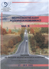 kniha Bezpečnostní audit pozemních komunikací blok B : sborník ke školení bezpečnostních auditorů : Centrum dopravního výzkumu : [27.-28.5. 2008, Centrum dopravního výzkumu 2008