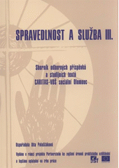 kniha Spravedlnost a služba III. sborník odborných příspěvků a studijních textů CARITAS-VOŠ sociální Olomouc, Caritas - VOŠ sociální Olomouc 2008