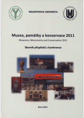 kniha Muzea, památky a konzervace 2011 sborník příspěvků z konference : 31.5.-1.6.2011, Univerzitní kampus Brno = Museums, Monuments and Conservation 2011, Masarykova univerzita 2011