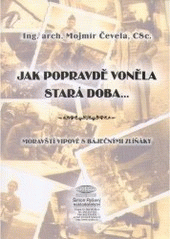 kniha Jak popravdě voněla stará doba-- moravští vipové s báječnými Zlíňáky, Šimon Ryšavý 2005