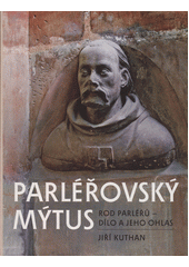 kniha Parléřovský mýtus rod Parléřů - dílo a jeho ohlas, Nakladatelství Lidové noviny 2021