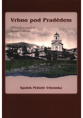 kniha Vrbno pod Pradědem ohlédnutí za minulostí dávnou ií nedávnou, Spolek přátel Vrbenska 2011