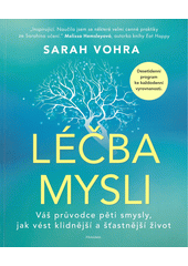 kniha Léčba mysli váš průvodce pěti smysly, jak vést klidnější a šťastnější život : desetidenní program ke každodenní vyrovnanosti, Pragma 2023