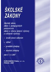 kniha Školské zákony (školský zákon, zákon o pedagogických pracovnících, zákon o výkonu ústavní výchovy a ochranné výchovy) : úvodní slova k zákonům, výklad, prováděcí předpisy, souvisící předpisy : stav k 1.9.2007, Eurounion 2007