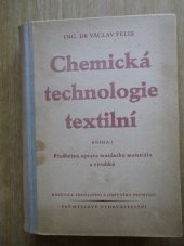 kniha Chemická technologie textilní Kn. 1, - Předběžná úpr. textilního materiálu a výrobků - určeno ved., chem., mistrům a předním dělníkům zušlechťovacích textilních záv., Průmyslové vydavatelství 1952