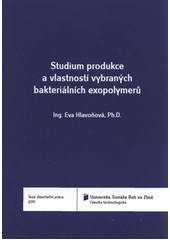 kniha Studium produkce a vlastností vybraných bakteriálních exopolymerů = Study of production and features of chosen bacterial exopolymers : teze disertační práce, Univerzita Tomáše Bati ve Zlíně 2011